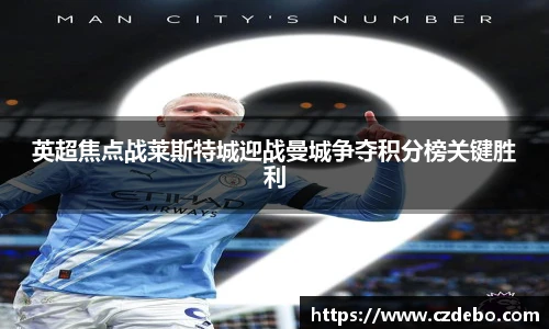 英超焦点战莱斯特城迎战曼城争夺积分榜关键胜利